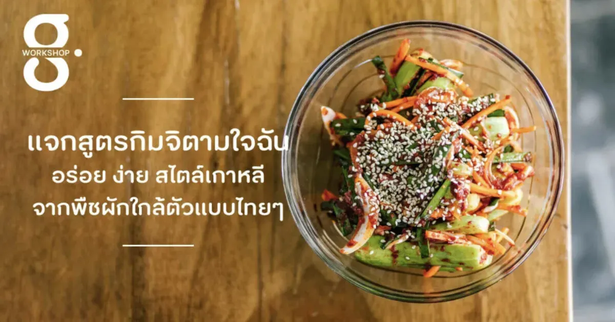 แจกสูตรกิมจิตามใจฉัน อร่อย ง่าย สไตล์เกาหลีจากพืชผักใกล้ตัวแบบไทย ๆ