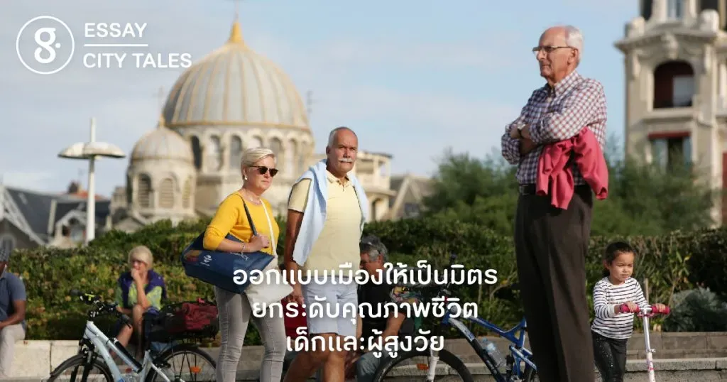 ออกแบบเมืองให้เป็นมิตร ยกระดับคุณภาพชีวิตเด็กและผู้สูงวัย