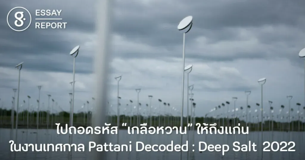 ไปถอดรหัส “เกลือหวาน” ให้ถึงแก่น ในงานเทศกาล Pattani Decoded : Deep Salt 2022