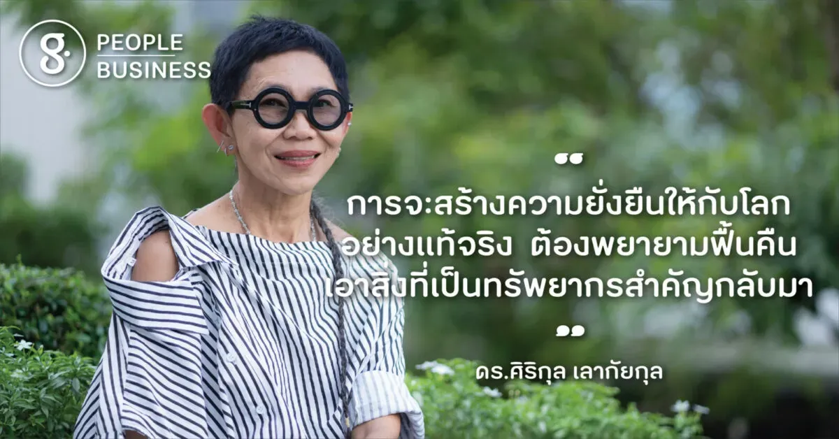 คุยกับ ดร.ศิริกุล เลากัยกุล ในวันที่ ‘การฟื้นคืน’ มีความหมายสำคัญต่อความยั่งยืน