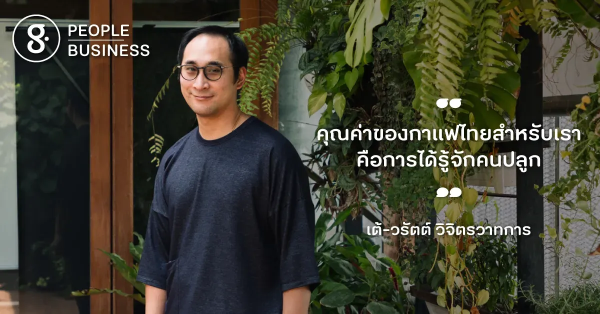 เต้ วรัตต์ ‘Roots’ นักธุรกิจกาแฟที่ใช้ความจริงใจช่วยยกระดับต้นน้ำกาแฟไทย