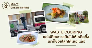 WASTE COOKING แค่เปลี่ยนการกินไม่ให้เหลือทิ้ง เราก็ช่วยโลกได้เยอะแล้ว